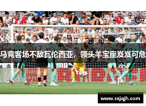 马竞客场不敌瓦伦西亚，领头羊宝座岌岌可危