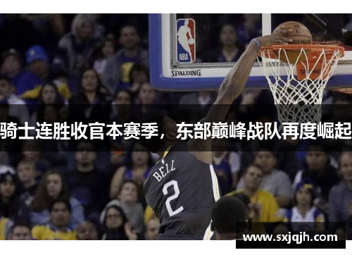 骑士连胜收官本赛季，东部巅峰战队再度崛起