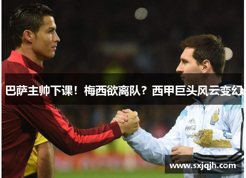 巴萨主帅下课！梅西欲离队？西甲巨头风云变幻