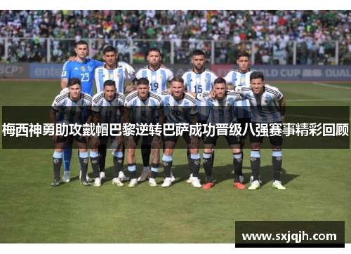 梅西神勇助攻戴帽巴黎逆转巴萨成功晋级八强赛事精彩回顾