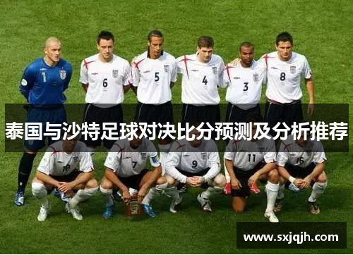 泰国与沙特足球对决比分预测及分析推荐